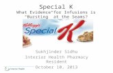 Special K What Evidence for Infusions is “Bursting” at the Seams? Sukhjinder Sidhu Interior Health Pharmacy Resident October 10, 2013.
