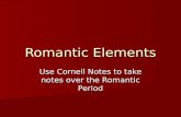 Romantic Elements Use Cornell Notes to take notes over the Romantic Period.