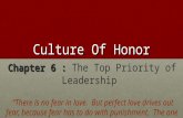 Culture Of Honor Chapter 6 : Chapter 6 : The Top Priority of Leadership “There is no fear in love. But perfect love drives out fear, because fear has to.