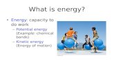 What is energy? Energy: capacity to do work – Potential energy (Example: chemical bonds) – Kinetic energy (Energy of motion)