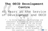 1 The OECD Development Centre 41 Years at the Service of Development and OECD “ … to bring together the knowledge and experience available in participating.