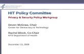 HIT Policy Committee Privacy & Security Policy Workgroup Deven McGraw, Chair Center for Democracy & Technology Rachel Block, Co-Chair NYS Department of.
