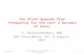 The ATLAS Upgrade Plan (Preparing for the next 2 Decades of Data) V. Polychronakos, BNL DPF Providence, RI, 9 August, 2011 18/9/2011ATLAS Upgrade Plan.