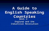 A Guide to English Speaking Countries Week 2: England and the Industrial Revolution.