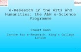 0 e-Research in the Arts and Humanities: the A&H e-Science Programme Stuart Dunn Centre for e-Research, King’s College London.