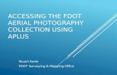 ACCESSING THE FDOT AERIAL PHOTOGRAPHY COLLECTION USING APLUS Stuart Korte FDOT Surveying & Mapping Office.