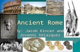 Ancient Rome By: Jacob Kincer and Jovanni Velazquez.