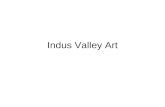 Indus Valley Art. Indus Valley Art I The Indus Valley is one of the world's earliest urban civilizations, along with its contemporaries, Mesopotamia and.