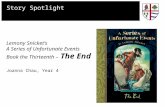 Story Spotlight Lemony Snicket’s A Series of Unfortunate Events Book the Thirteenth – The End Joanna Chau, Year 4.