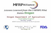 Lessons Learned from the 5 MFRPS Pilot States Oregon Wednesday, March 11, 2015 8:45 AM – 9:45 AM San Diego, CA Oregon Department of Agriculture Food Safety.
