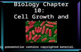 Biology Chapter 10: Cell Growth and Division * This presentation contains copyrighted material.