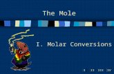 IIIIIIIV The Mole I. Molar Conversions A. What is the Mole? n A counting number (like a dozen) n Avogadro’s number n 1 mol = 6.02  10 23 items A large.