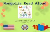 Ulaanbaatar 2014 School 23. Hello to Our Friends in Mongolia! We were so excited to hear about the World Read Aloud Day celebration that you have planned.