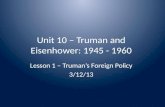 Unit 10 – Truman and Eisenhower: 1945 - 1960 Lesson 1 – Truman’s Foreign Policy 3/12/13.