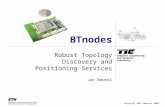 Computer Engineering and Networks Laboratory BTnodes Robust Topology Discovery and Positioning Services Jan Beutel Dagstuhl WSN Seminar 2004.