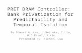 PRET DRAM Controller: Bank Privatization for Predictability and Temporal Isolation By Edward A. Lee, J.Reineke, I.Liu, H.D.Patel, S.Kim Presented by: Michael.