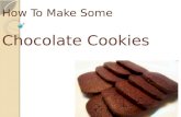 How To Make Some Chocolate Cookies. You Have To Prepare: Flour ----------150g Sugar ----------80g Baking Powder ----------a tablespoon Chocolate----------50g.