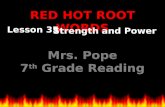 RED HOT ROOT WORDS Lesson 35 Mrs. Pope 7 th Grade Reading Strength and Power.