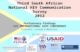 Third South African National HIV Communication Survey 2012 Preliminary Findings XIX INTERNATIONAL AIDS CONFERENCE Third South African National HIV Communication.