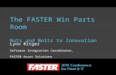 The FASTER Win Parts Room Nuts and Bolts to Innovation Lynn Ritger Software Integration Coordinator, FASTER Asset Solutions.