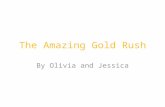 The Amazing Gold Rush By Olivia and Jessica. So what is the Gold Rush? In January 24,1848 James Marshall found gold in John Sutter’s Mill. James Marshall.