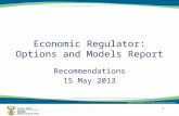 Economic Regulator: Options and Models Report Recommendations 15 May 2013 1.