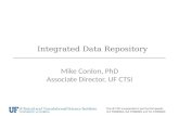 Integrated Data Repository Mike Conlon, PhD Associate Director, UF CTSI The UF CTSI is supported in part by NIH awards UL1 TR000064, KL2 TR000065 and TL1.