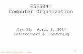 Penn ESE534 Spring 2014 -- DeHon 1 ESE534: Computer Organization Day 18: April 2, 2014 Interconnect 4: Switching.