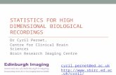 STATISTICS FOR HIGH DIMENSIONAL BIOLOGICAL RECORDINGS Dr Cyril Pernet, Centre for Clinical Brain Sciences Brain Research Imaging Centre cyril.pernet@ed.ac.uk.