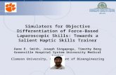 Simulators for Objective Differentiation of Force-Based Laparoscopic Skills: Towards a Salient Haptic Skills Trainer Dane E. Smith, Joseph Singapogu, Timothy.