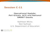 Session C-11 Operational Update: Pell Grants, ACG and National SMART Grants Kathleen Wicks Dan Sullivan U.S. Department of Education.