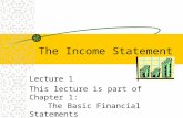 The Income Statement Lecture 1 This lecture is part of Chapter 1: The Basic Financial Statements.