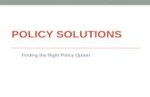 POLICY SOLUTIONS Finding the Right Policy Option.