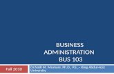 BUSINESS ADMINISTRATION BUS 103 Dr.Naill M. Momani, Ph.D., P.E.,– King Abdul-Aziz University Fall 2010.