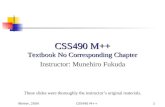 Winter, 2004CSS490 M++1 Textbook No Corresponding Chapter Instructor: Munehiro Fukuda These slides were thoroughly the instructor’s original materials.