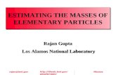 Http://t8web.lanl.gov/people/raj an/ rajan@lanl.govMasses ESTIMATING THE MASSES OF ELEMENTARY PARTICLES Rajan Gupta Los Alamos National Laboratory Rajan.