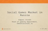 Social Games Market in Russia Edgars Strods Head of gaming department, Odnoklassniki.ru 11.07.2012.