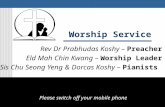Worship Service Rev Dr Prabhudas Koshy – Preacher Eld Mah Chin Kwang – Worship Leader Sis Chu Seong Yeng & Dorcas Koshy – Pianists Please switch off your.