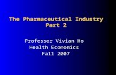 The Pharmaceutical Industry Part 2 Professor Vivian Ho Health Economics Fall 2007.