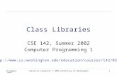 16-August-2002cse142-21-Libraries © 2002 University of Washington1 Class Libraries CSE 142, Summer 2002 Computer Programming 1 http://www.cs.washington.edu/education/courses/142/02su