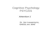 Cognitive Psychology PSYC231 Attention 1 Dr. Jan Lauwereyns, EA619, ext. 5042.