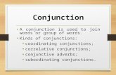 Conjunction A conjunction is used to join words or group of words. Kinds of conjunctions: coordinating conjunctions; correlative conjunctions; conjunctive.