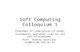 Soft Computing Colloquium 1 Problems of simulation of mind, Systematic personal view on all set of problems. Prof. Andrey Gavrilov avg@oslab.khu.ac.kr.