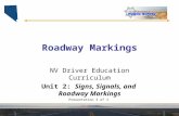 Roadway Markings NV Driver Education Curriculum Unit 2: Signs, Signals, and Roadway Markings Presentation 3 of 3.