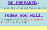 BE PREPARED…  Grab the Antietam Video packet Today you will…  Examine the single bloodiest day of the Civil War.