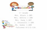 1 st Grade Mrs. Black 1-205 Mrs. DeVito 1-206 Mrs. Kane 1-207 Ms. Chiarulli 1-209 Ms. Gomez 1-209 Ms. Falconer K/1/2-116.