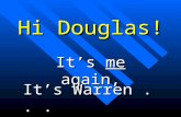 Hi Douglas! It’s me again, It’s Warren... How are you feeling today? Did you say “Fine”?