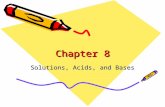 Chapter 8 Solutions, Acids, and Bases. 8-1 Formation of Solutions Substance can dissolve in water three ways-by ___________, ____________, and_________.