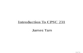 James Tam Introduction To CPSC 231 James Tam Administrative (James Tam) Contact Information -Office: ICT 707 -Email: tamj@cpsc.ucalgary.catamj@cpsc.ucalgary.ca.