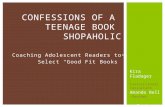 Coaching Adolescent Readers to Select “Good Fit Books” CONFESSIONS OF A TEENAGE BOOK SHOPAHOLIC Kira Fladager -Instructional Consultant Amanda Bell -Teacher.